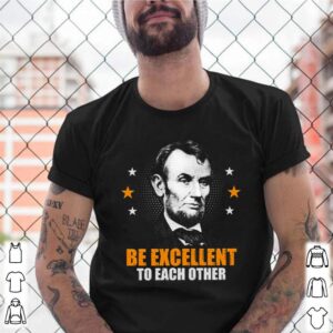 Abraham Lincoln be excellent to each other shirt