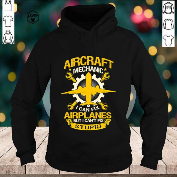 Aircraft Mechanic I Can Fix Airplane But I Can’t Fix Stupid Aviation shirt