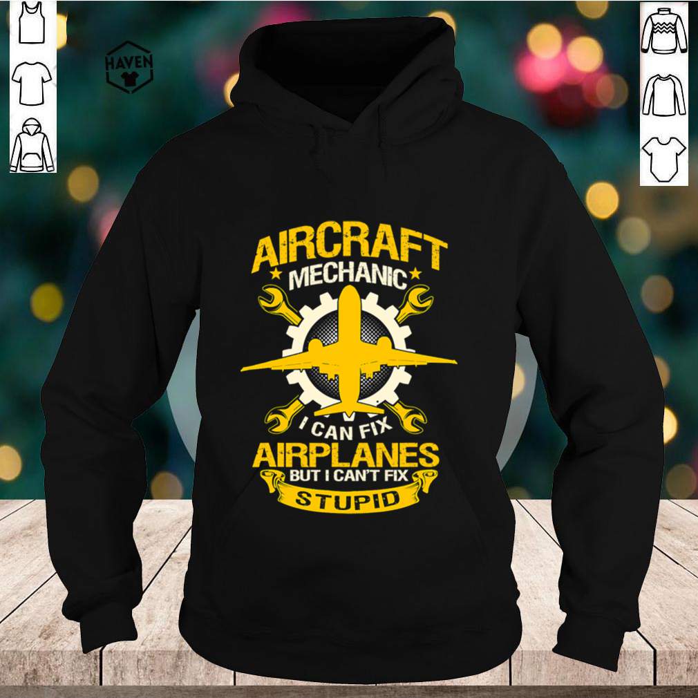 Aircraft Mechanic I Can Fix Airplane But I Can’t Fix Stupid Aviation shirt 5 Aircraft Mechanic I Can Fix Airplane But I Cant Fix Stupid Aviation shirt 2 Shirt, hoodie, sweater, long sleeve and tank top