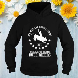 All men are created equal but a select few become bull riders shirt