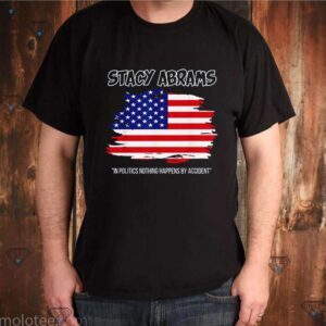 America stacy abrams in politics nothing happens by accident shirt