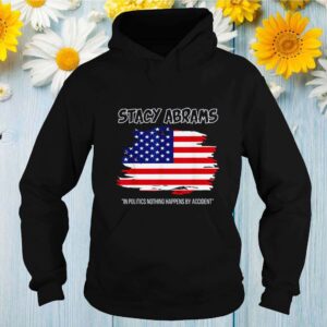 America stacy abrams in politics nothing happens by accident hoodie, sweater, longsleeve, shirt v-neck, t-shirt Shirt, hoodie, sweater, long sleeve and tank top