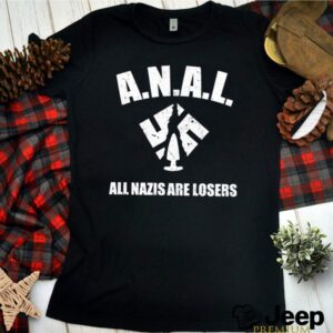 Anal All Nazis Are Losers hoodie, sweater, longsleeve, shirt v-neck, t-shirt