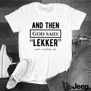 And The God Said Lekker And Created Me shirt