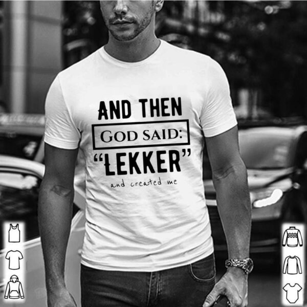 And The God Said Lekker And Created Me hoodie, sweater, longsleeve, shirt v-neck, t-shirt