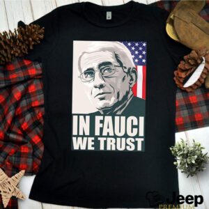 Anthony Fauci in fauci we trust America Flag shirt