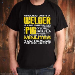 Arguing With A Welder Is Like Wrestling With A Pig In The Mud Thirts