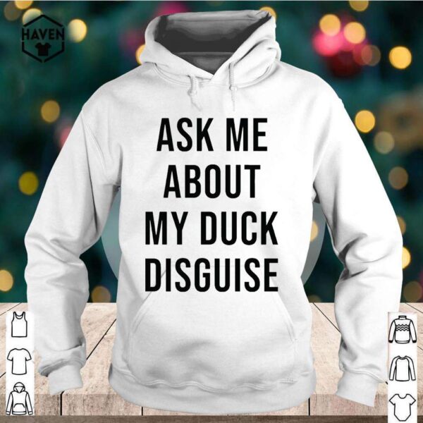 Ask Me About My Duck Disguise Shirt