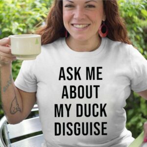 Ask Me About My Duck Disguise Shirt