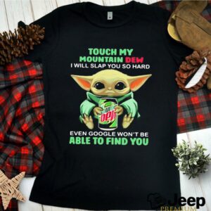 Baby yoda touch my mountain dew i will slap you so hard even google wont be able to find you hoodie, sweater, longsleeve, shirt v-neck, t-shirt 2
