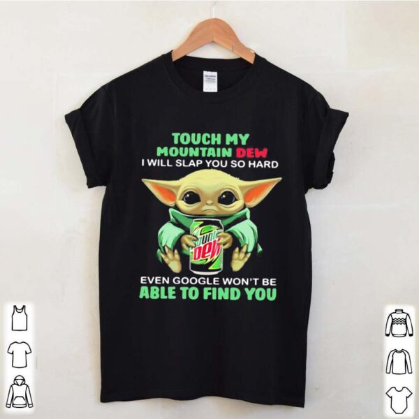 Baby yoda touch my mountain dew i will slap you so hard even google won’t be able to find you hoodie, sweater, longsleeve, shirt v-neck, t-shirt