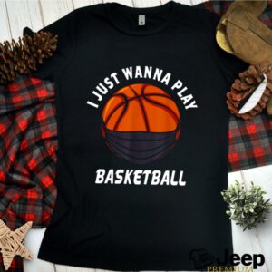 Basketball face mask I just wanna play 2021 shirt