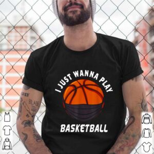 Basketball face mask I just wanna play 2021 shirt