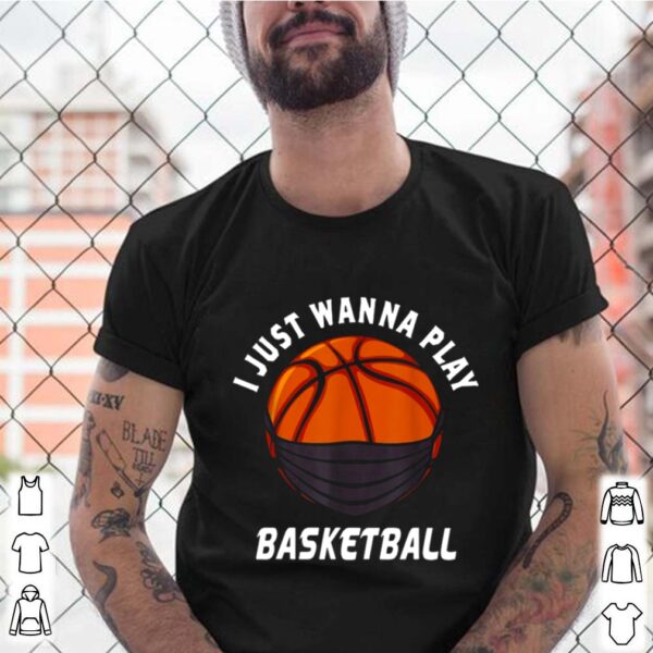 Basketball face mask I just wanna play 2021 hoodie, sweater, longsleeve, shirt v-neck, t-shirt