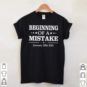 Beginning of a Mistake January 20th 2021 hoodie, sweater, longsleeve, shirt v-neck, t-shirt 2