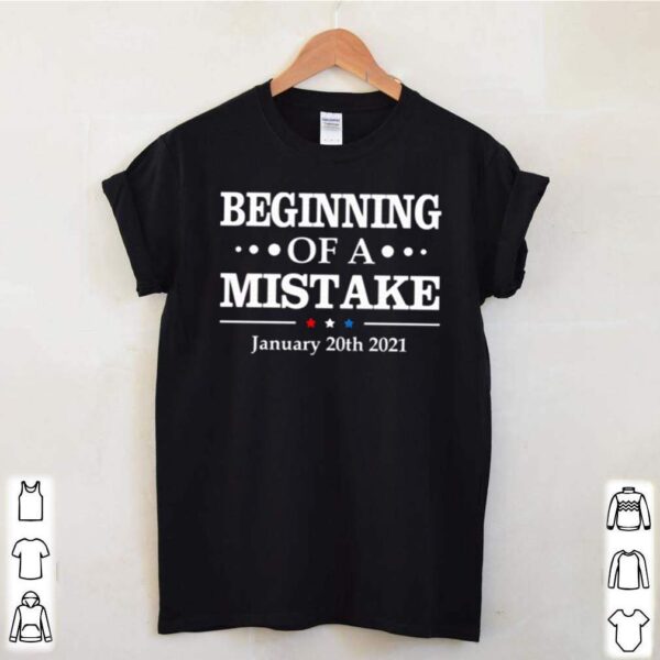 Beginning of a Mistake January 20th 2021 hoodie, sweater, longsleeve, shirt v-neck, t-shirt