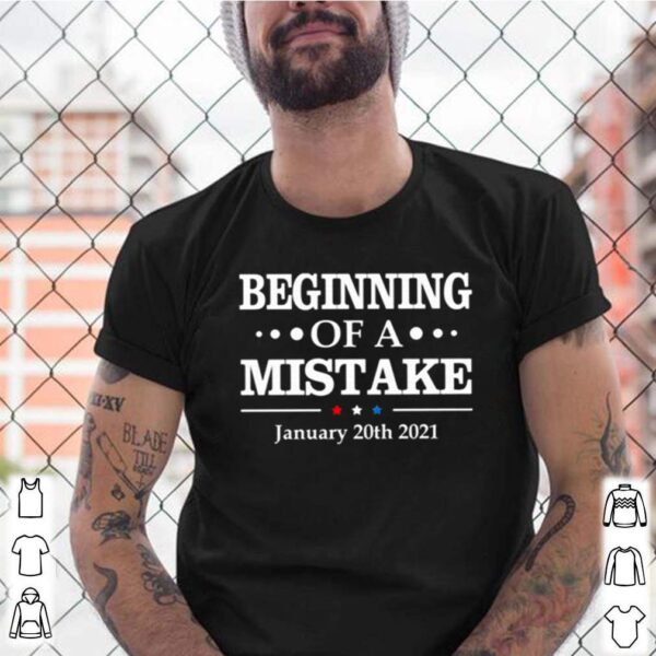 Beginning of a Mistake January 20th 2021 hoodie, sweater, longsleeve, shirt v-neck, t-shirt