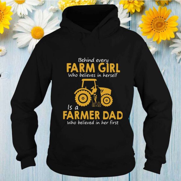 Behind Every Farm Girl Who Believes In Herself Is A Farmer Dad Who Believed In Her First Shirt