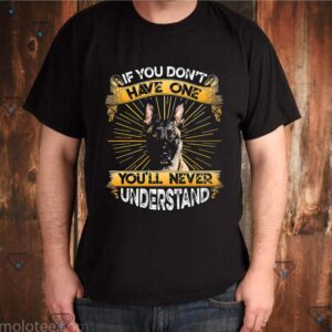 Belgian Malinois If You Don’t Have One You’ll Never Understand Shirts