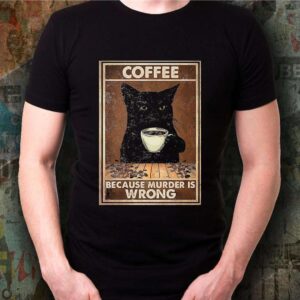 Black Cat Coffee Because Murder Is Wrong Shirt