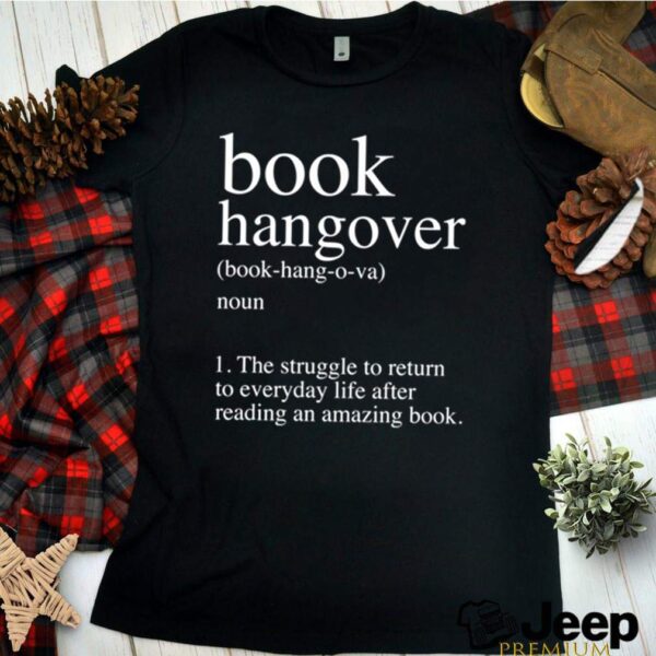Book Hangover the struggle to return to everyday life after reading an amazing book shirt