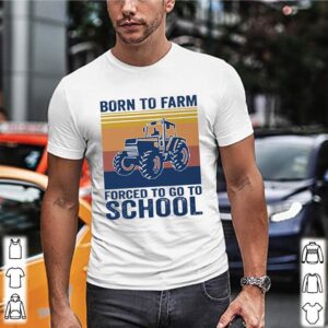 Born to farm forced to go to school vintage hoodie, sweater, longsleeve, shirt v-neck, t-shirt