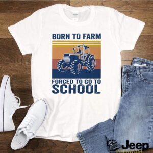 Born to farm forced to go to school vintage hoodie, sweater, longsleeve, shirt v-neck, t-shirt