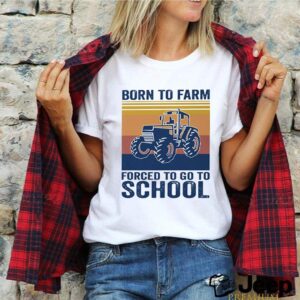 Born to farm forced to go to school vintage shirt