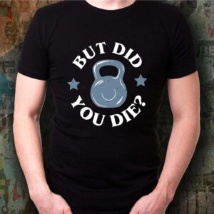 But did you die shirt