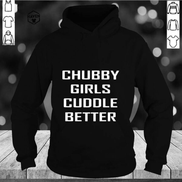 Chubby Girls Cuddle Better Shirt Teeclover 6369