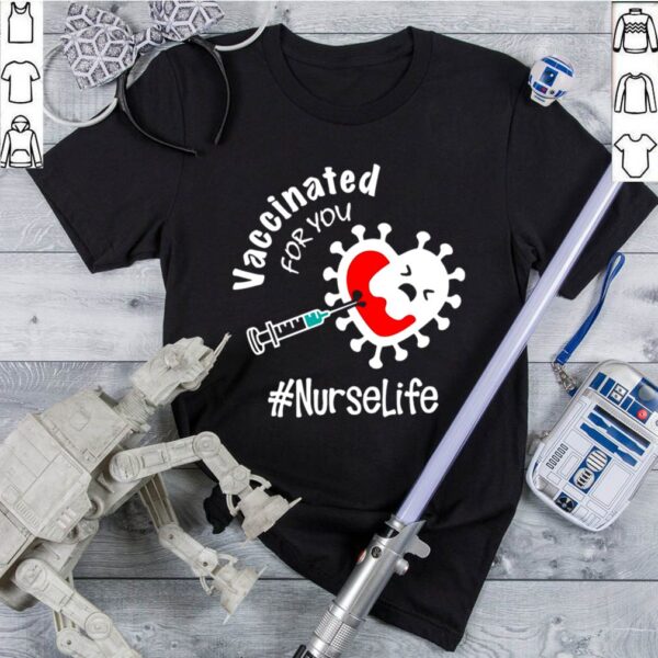 Covid 19 Vaccinated For You Nurse Life hoodie, sweater, longsleeve, shirt v-neck, t-shirt