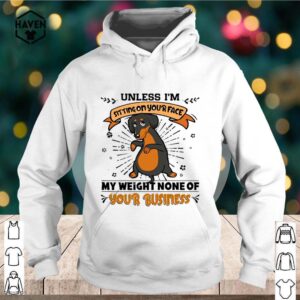 Dachshund Unless I’m Sitting On Your Face My Weight None Of Your Business shirt