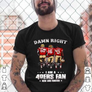 Damn Right I Am A 49ers Fan Now And Forever Signatures shirt