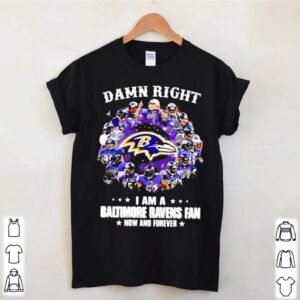 Damn Right I Am A Baltimore Ravens Fan Now And Forever Stars hoodie, sweater, longsleeve, shirt v-neck, t-shirt 1 Shirt, hoodie, sweater, long sleeve and tank top