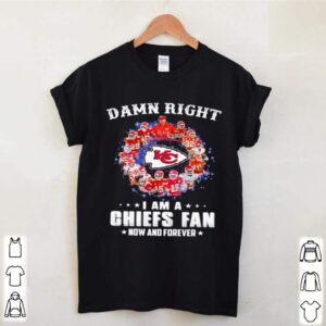 Damn Right I Am A Chiefs Fan Now And Forever hoodie, sweater, longsleeve, shirt v-neck, t-shirt 2 Shirt, hoodie, sweater, long sleeve and tank top