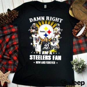 Damn Right I Am A Pittsburgh Steelers Fan Now And Forever Signatures shirt