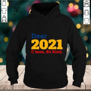 Dear 2021 Cmon Be Kind hoodie, sweater, longsleeve, shirt v-neck, t-shirt 2 Shirt, hoodie, sweater, long sleeve and tank top