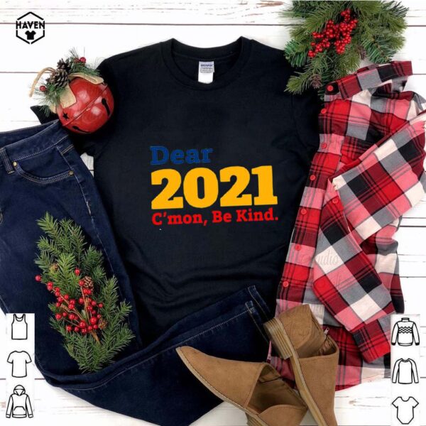 Dear 2021 C’mon Be Kind hoodie, sweater, longsleeve, shirt v-neck, t-shirt