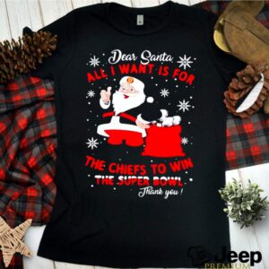 Dear Santa All I Want Is For The Chiefs To Win The Super Bowl Thank You Merry Xmas hoodie, sweater, longsleeve, shirt v-neck, t-shirt 1 Shirt, hoodie, sweater, long sleeve and tank top