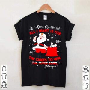 Dear Santa All I Want Is For The Chiefs To Win The Super Bowl Thank You Merry Xmas hoodie, sweater, longsleeve, shirt v-neck, t-shirt 2 Shirt, hoodie, sweater, long sleeve and tank top