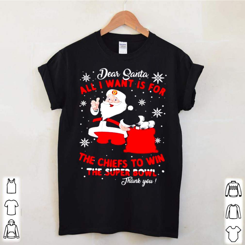 Dear Santa All I Want Is For The Chiefs To Win The Super Bowl Thank You Merry Xmas hoodie, sweater, longsleeve, shirt v-neck, t-shirt 2 Shirt, hoodie, sweater, long sleeve and tank top