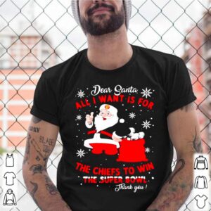 Dear Santa All I Want Is For The Chiefs To Win The Super Bowl Thank You Merry Xmas shirt