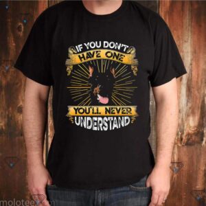 Doberman If You Don't Have One You'll Never Understand Shirts