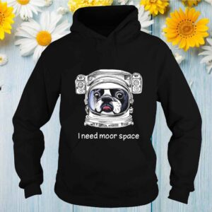 Dog I need moor space shirt