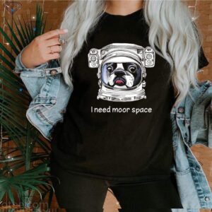 Dog I need moor space hoodie, sweater, longsleeve, shirt v-neck, t-shirt