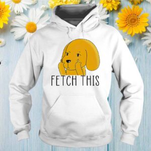 Dog Lover Middle Finger Fetch This Shirts