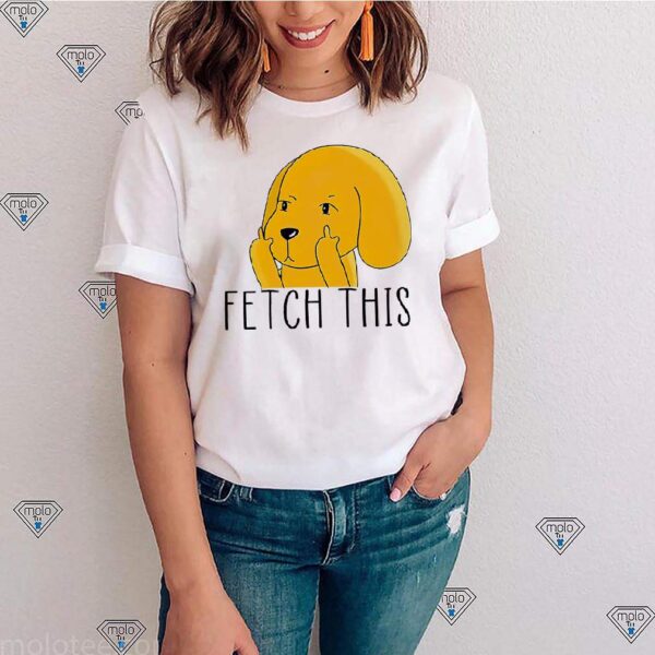 Dog Lover Middle Finger Fetch This Shirts