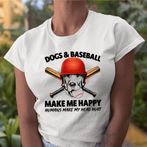 Dogs And Baseball Make Me Happy Humans Make My Head Hurt shirt