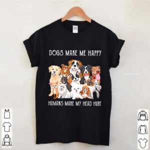 Dogs Make Me Happy Humans Make My Head Hurt 2021 hoodie, sweater, longsleeve, shirt v-neck, t-shirt 5 Shirt, hoodie, sweater, long sleeve and tank top