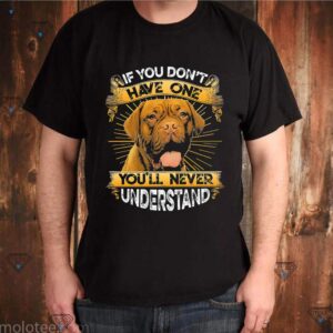 Dogue De Bordeaux If You Don't Have One You'll Never Understand Shirts